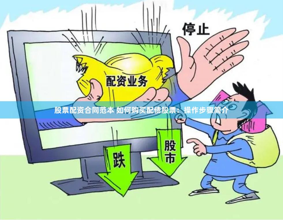 股票配资合同范本 如何购买配债股票：操作步骤简介