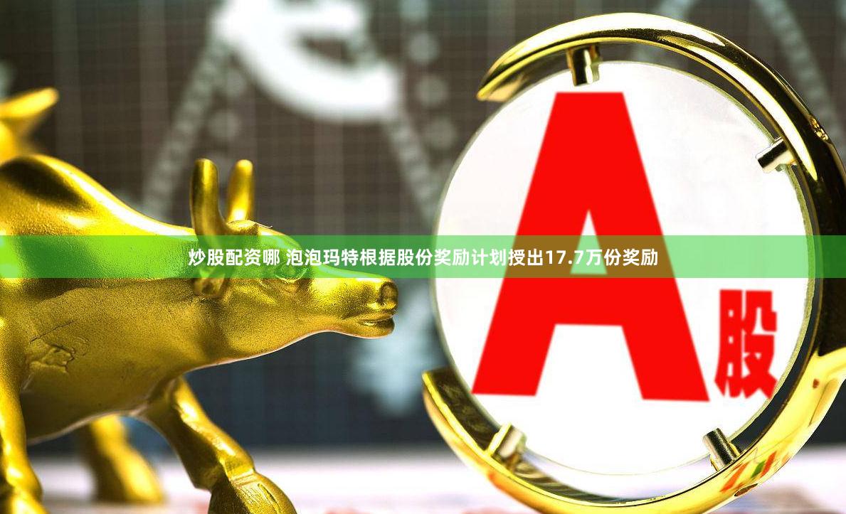 炒股配资哪 泡泡玛特根据股份奖励计划授出17.7万份奖励