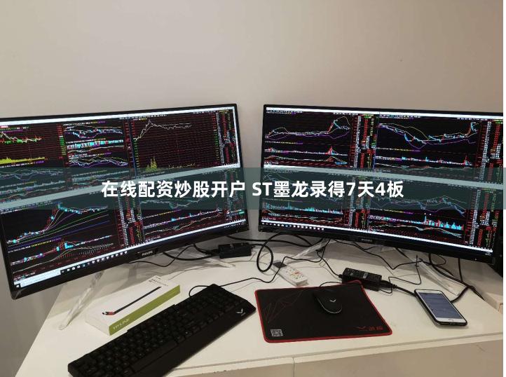 在线配资炒股开户 ST墨龙录得7天4板
