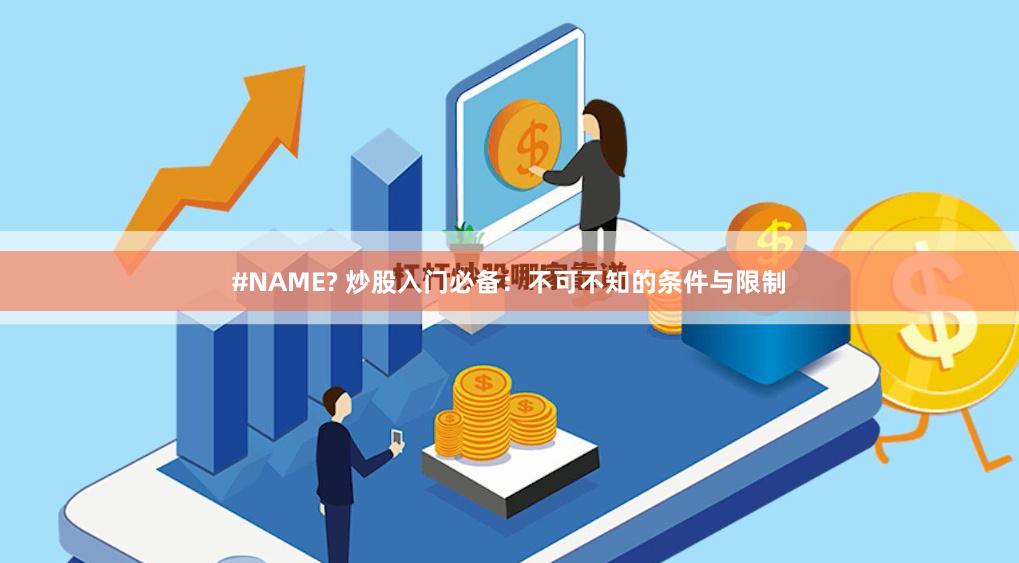 #NAME? 炒股入门必备：不可不知的条件与限制